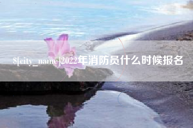 永康2022年消防员什么时候报名