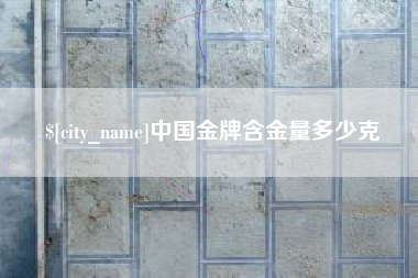 永康中国金牌含金量多少克