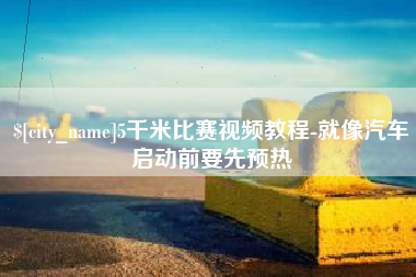 永康5千米比赛视频教程-就像汽车启动前要先预热