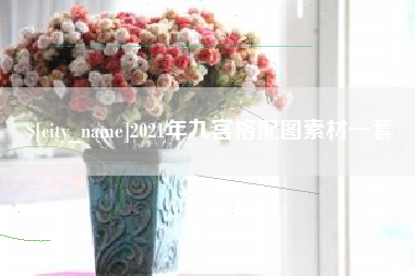 永康2021年九宫格配图素材一套