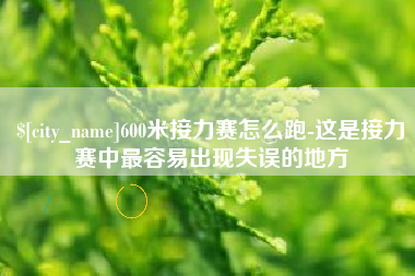 永康600米接力赛怎么跑-这是接力赛中最容易出现失误的地方