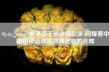 永康男子五千米全国纪录-闪耀着中国田径运动员拼搏进取的光辉