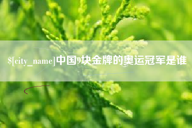 永康中国9块金牌的奥运冠军是谁