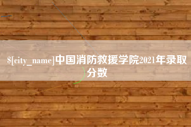 永康中国消防救援学院2021年录取分数