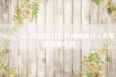 永康中国执行公开网被执行人名单查询孟凡鹏