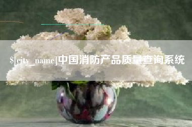 永康中国消防产品质量查询系统