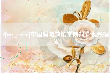 永康中国消防救援学院简介视频播放