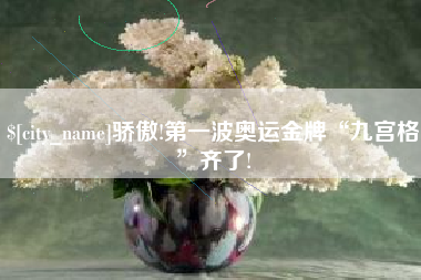 永康骄傲!第一波奥运金牌“九宫格”齐了!