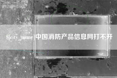 永康中国消防产品信息网打不开