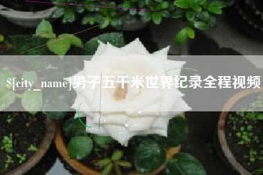 永康男子五千米世界纪录全程视频
