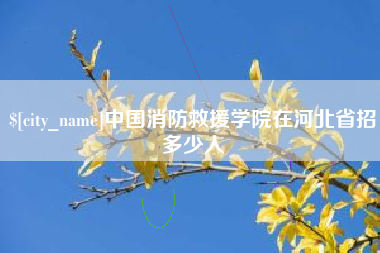 永康中国消防救援学院在河北省招多少人